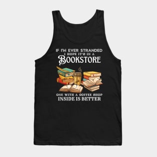 If I’m Ever Stranded I Hope It’s In A Bookstore One With A Coffee Shop Inside Is Better Tank Top